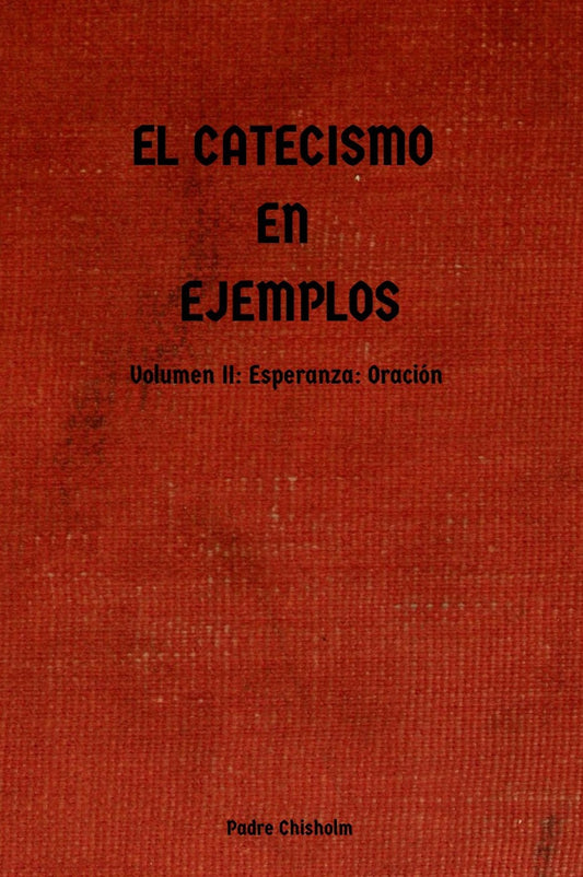 El Catecismo en Ejemplos: Volumen II: Esperanza: Oración ~ Padre Chisholm (epub)