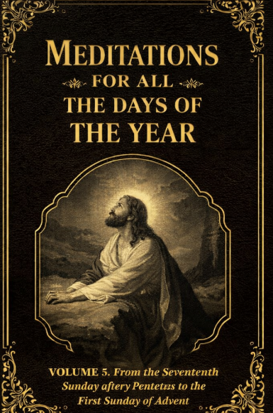 Meditations for All the Days of the Year: Vol V - From the 17th Sunday after Pentecost to the 1st Sunday of Advent