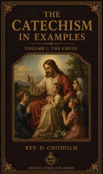The Catechism in Examples: Vol I- Faith: The Creed ~ Rev. D. Chisholm