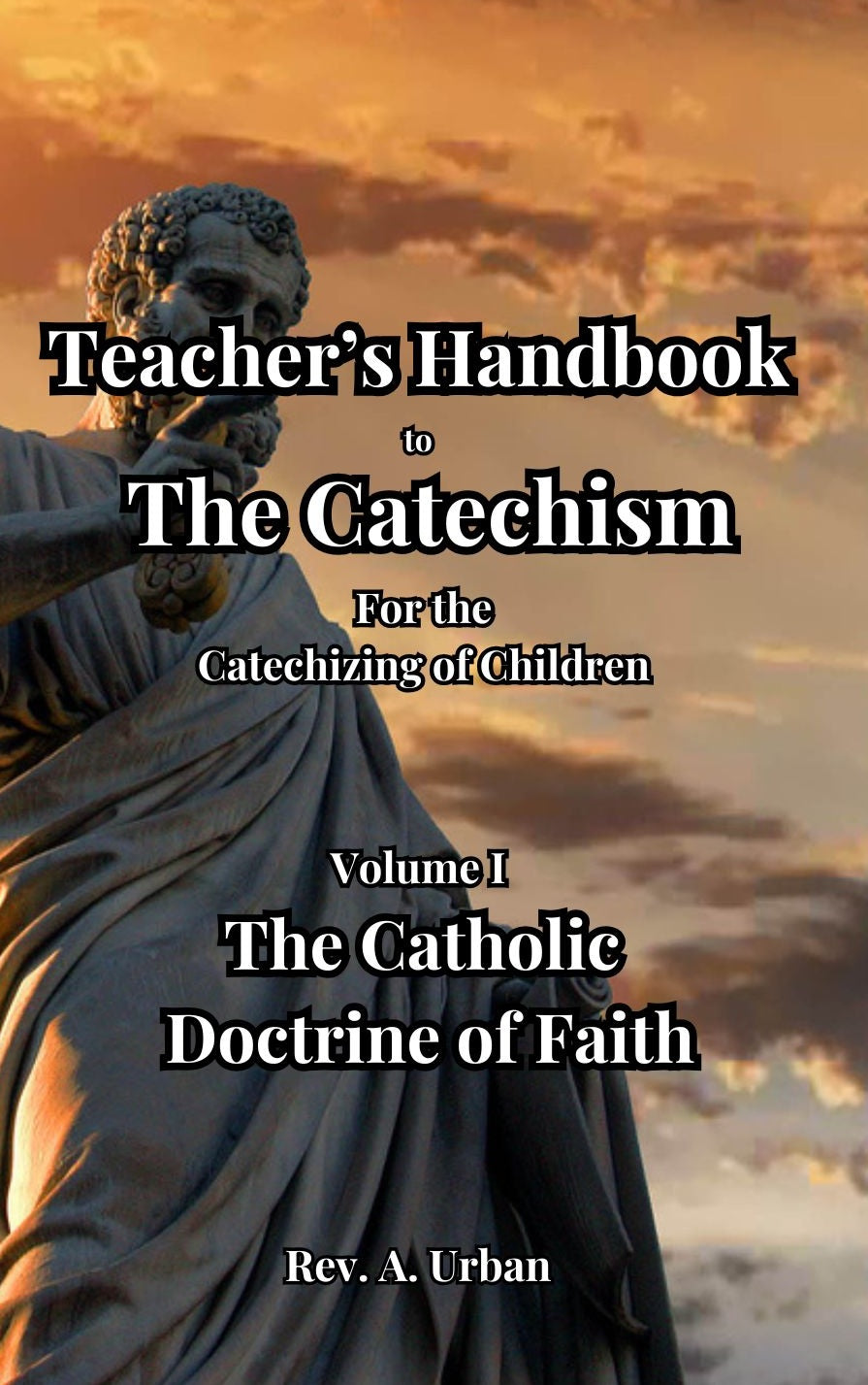 Teacher's Handbook to the Catechism: Vol 1 - The Catholic Doctrine of Faith