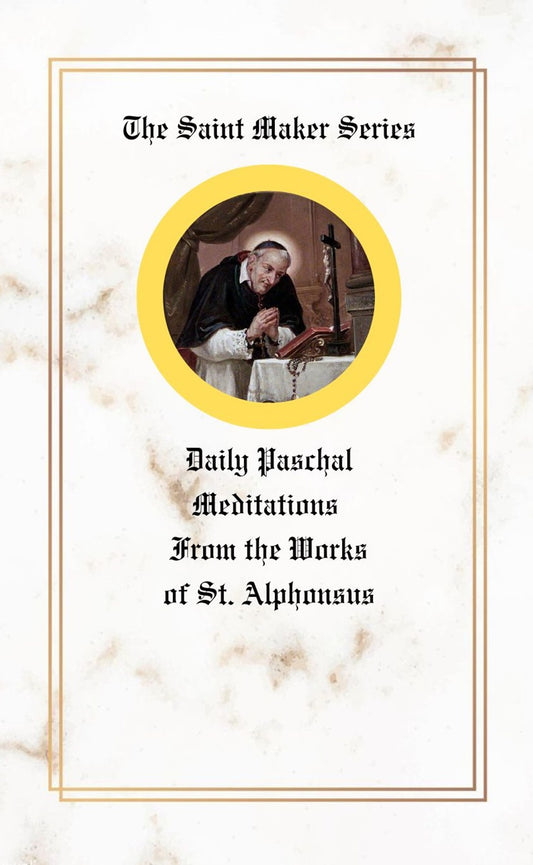 The Saint Maker Series: Daily Paschal Meditations from the Works of St. Alphonsus