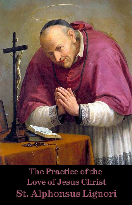 The Practice of the Love of Jesus Christ ~ St. Alphonsus