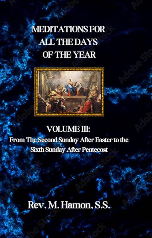 Meditations For All the Days of the Year: Volume III. From the Second Sunday after Easter to the Sixth Sunday After Pentecost