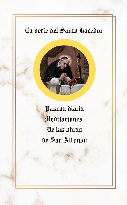 La serie del Santo Hacedor: Pascua diaria Meditaciones De las obras de San Alfonso