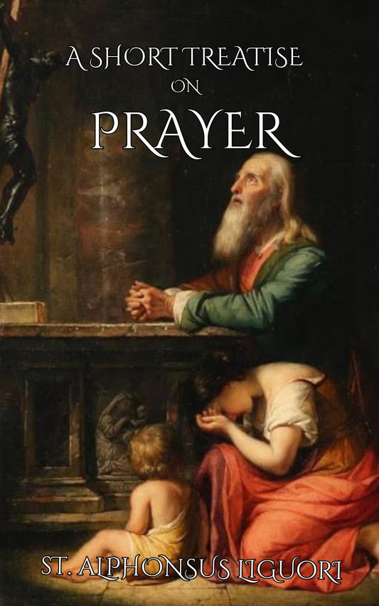 A Short Treatise on Prayer ~ St. Alphonsus