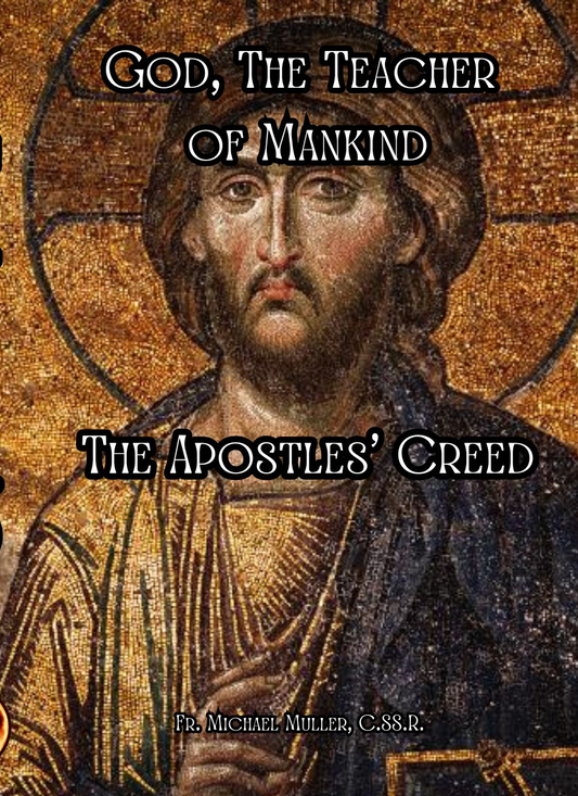 God, the Teacher of Mankind: The Apostles' Creed ~ Fr. Muller, C.SS.R.