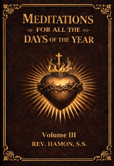 Meditations For All the Days of the Year: Volume III. From the Second Sunday after Easter to the Sixth Sunday After Pentecost