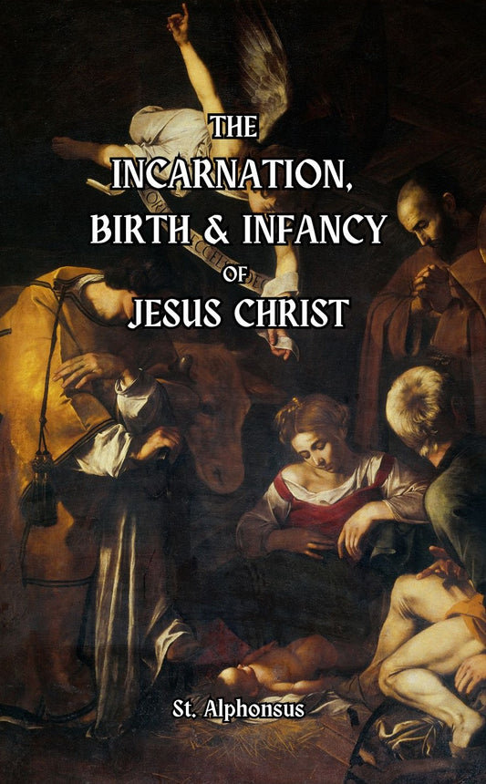 The Incarnation, Birth & Infancy of Jesus Christ ~ St. Alphonsus