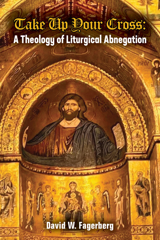 Take up Your Cross: A Theology of Liturgical Abnegation (ePub)