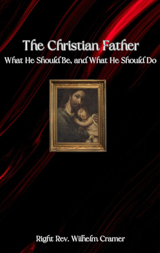The Christian Father: What He Should Be, and What He Should Do