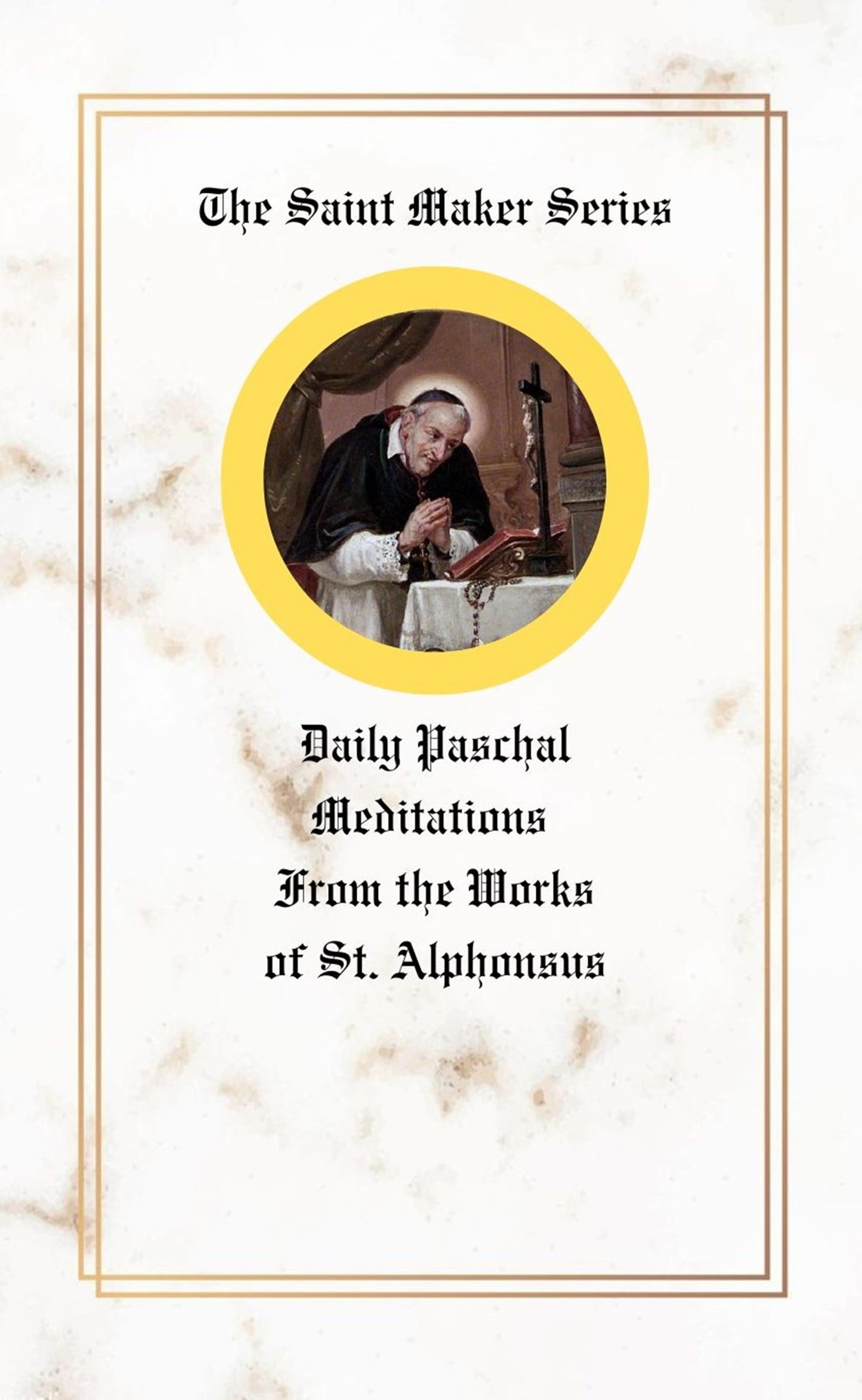 The Saint Maker Series: Daily Paschal Meditations from the Works of St. Alphonsus (ePub)