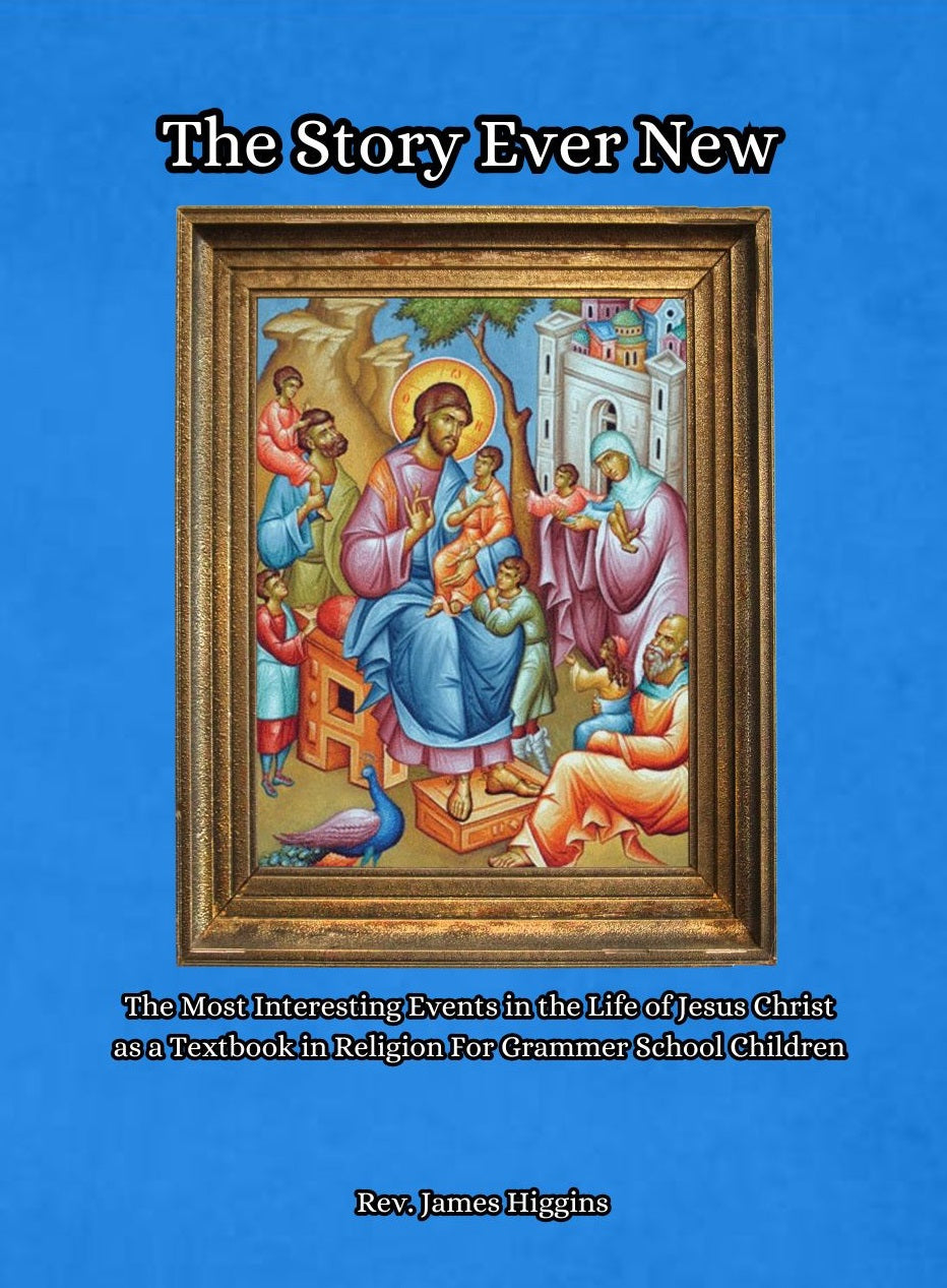 The Story Ever New: The Most Interesting Events in the Life of Jesus Christ as a Textbook in Religion For Grammer Grade Children