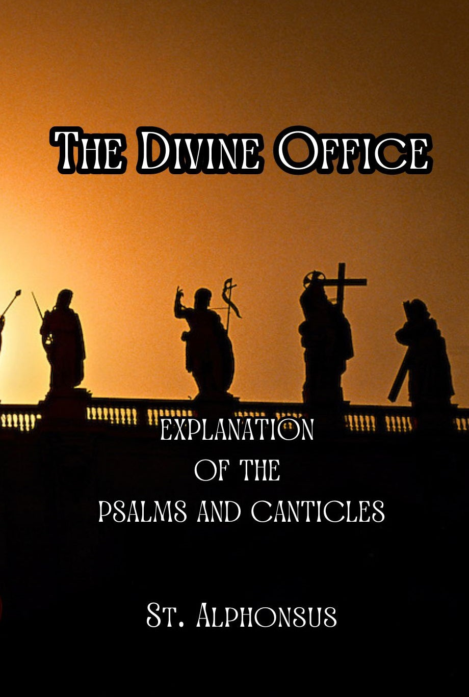 The Divine Office: Explanation of the Psalms & Canticles ~ St. Alphonsus