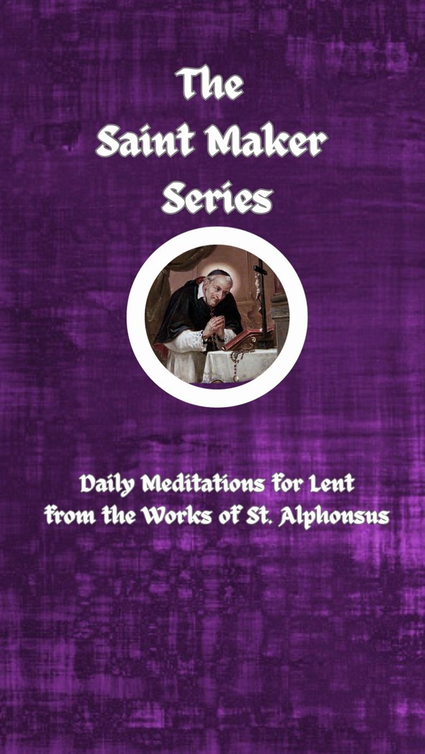 The Saint Maker Series: Daily Lent Meditations from the Works of St. Alphonsus