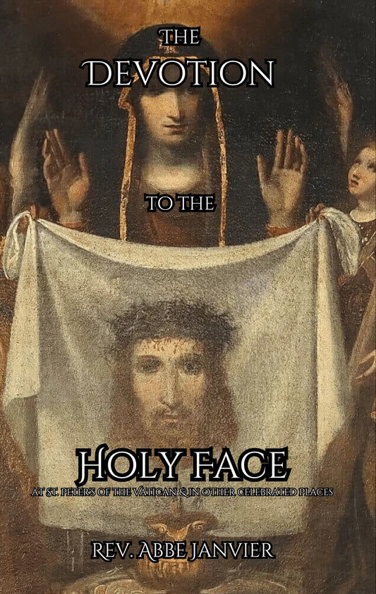 The Devotion to the Holy Face: at St. Peters in the Vatican & in Other Celebrated Places