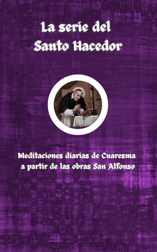 La serie del Santo Hacedor: Meditaciones diarias de Cuaresma a partir de las obras de San Alfonso (ePub)
