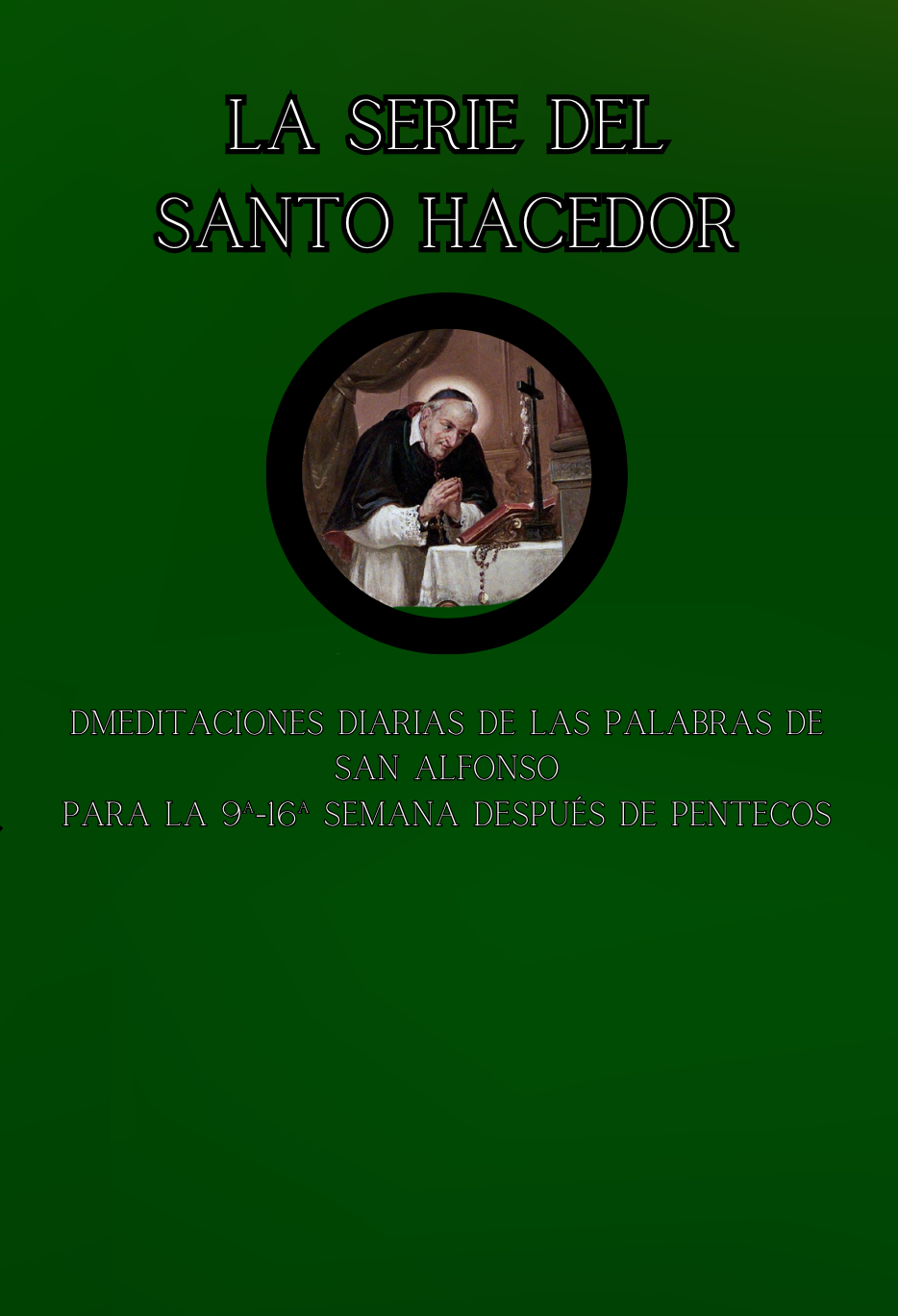 La serie del Santo Hacedor: Meditaciones diarias de las palabras de San Alfonso para la 9ª-16ª semana después de Pentecostés