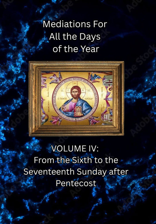 Meditations For All the Days of the Year: Volume IV. From the 6th Sunday to the 17th Sunday after Pentecost