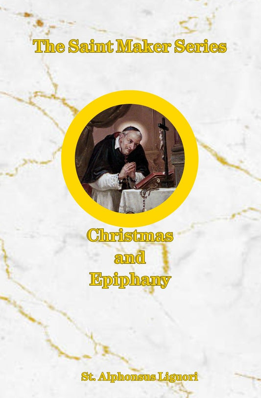 The Saint Maker Series: Daily Christmas & Epiphany Meditations from the Works of St. Alphonsus